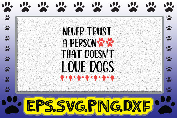 Never Trust a Person That Doesn't Love Dogs Graphics & Crafts